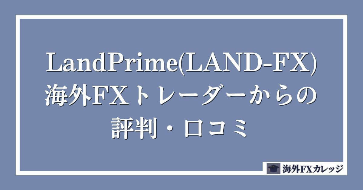 LandPrime(LAND-FX)の海外FXトレーダーからの評判・口コミ
