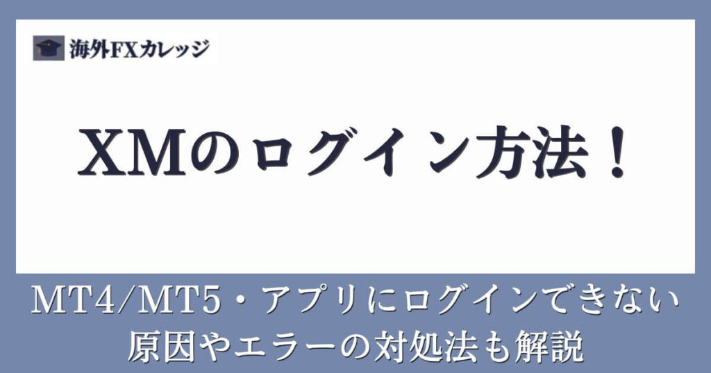 XMのログイン方法！MT4_MT5・アプリにログインできない原因やエラーの対処法も解説