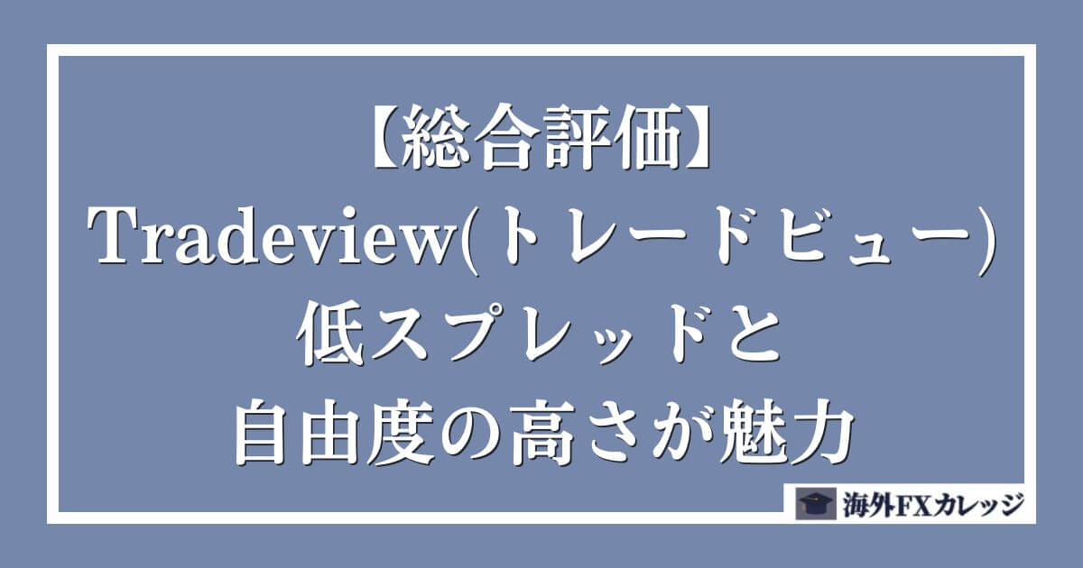 【総合評価】Tradeview(トレードビュー)は低スプレッドと自由度の高さが魅力