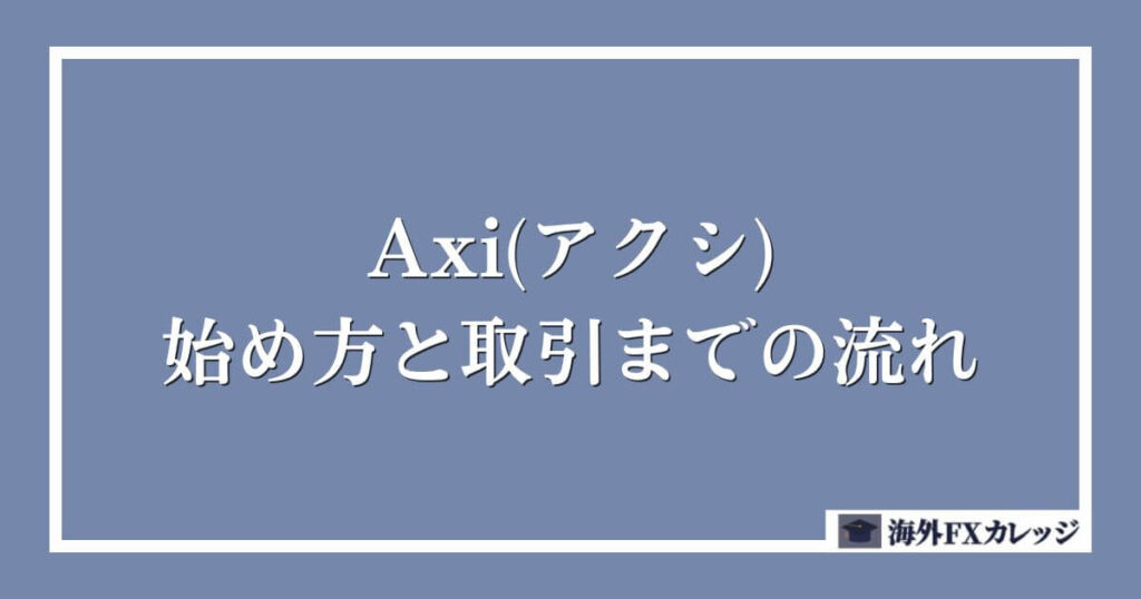 Axi(アクシ)の始め方と取引までの流れ