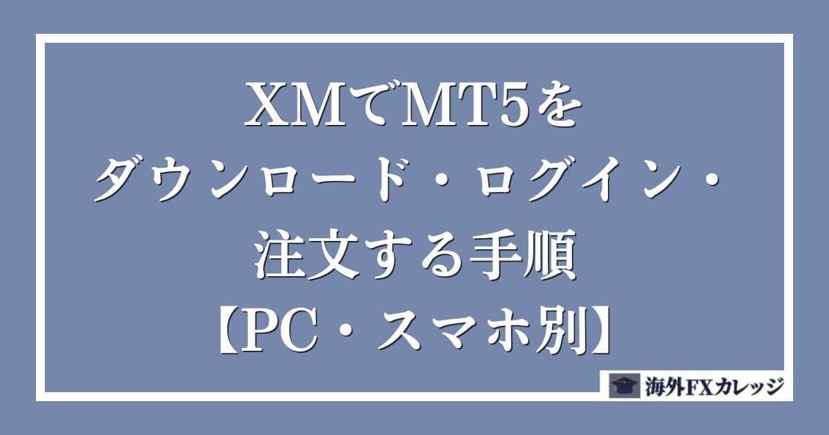 XMでMT5をダウンロード・ログイン・注文する手順【PC・スマホ別】