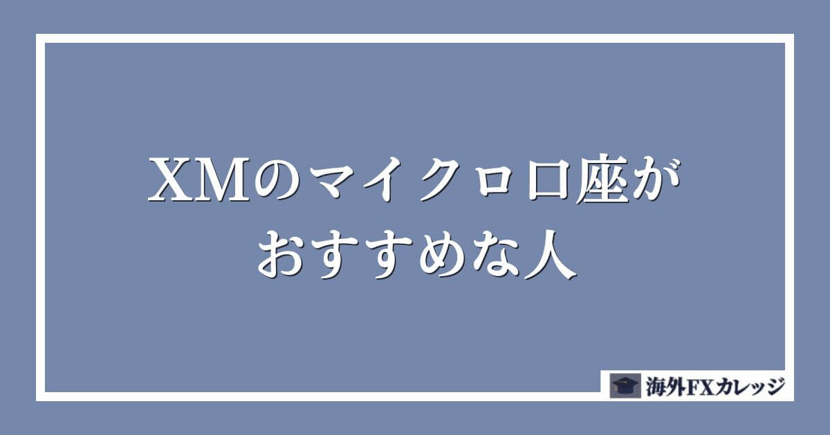 XMのマイクロ口座がおすすめな人