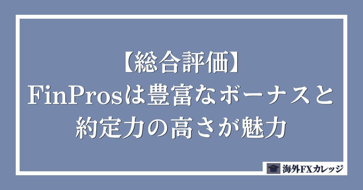 【総合評価】FinProsは豊富なボーナスと約定力の高さが魅力