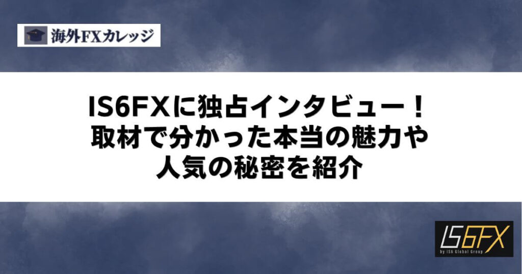 IS6FXに独占インタビュー！取材で分かった本当の魅力や人気の秘密を紹介