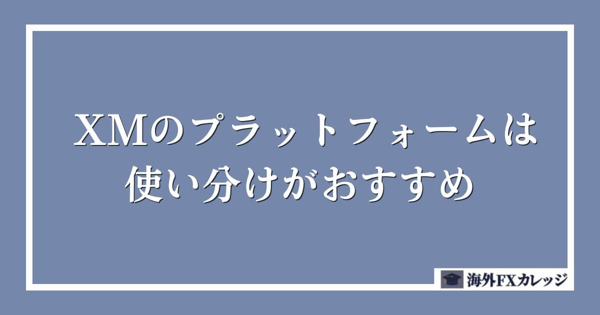 XMのプラットフォームは使い分けがおすすめ