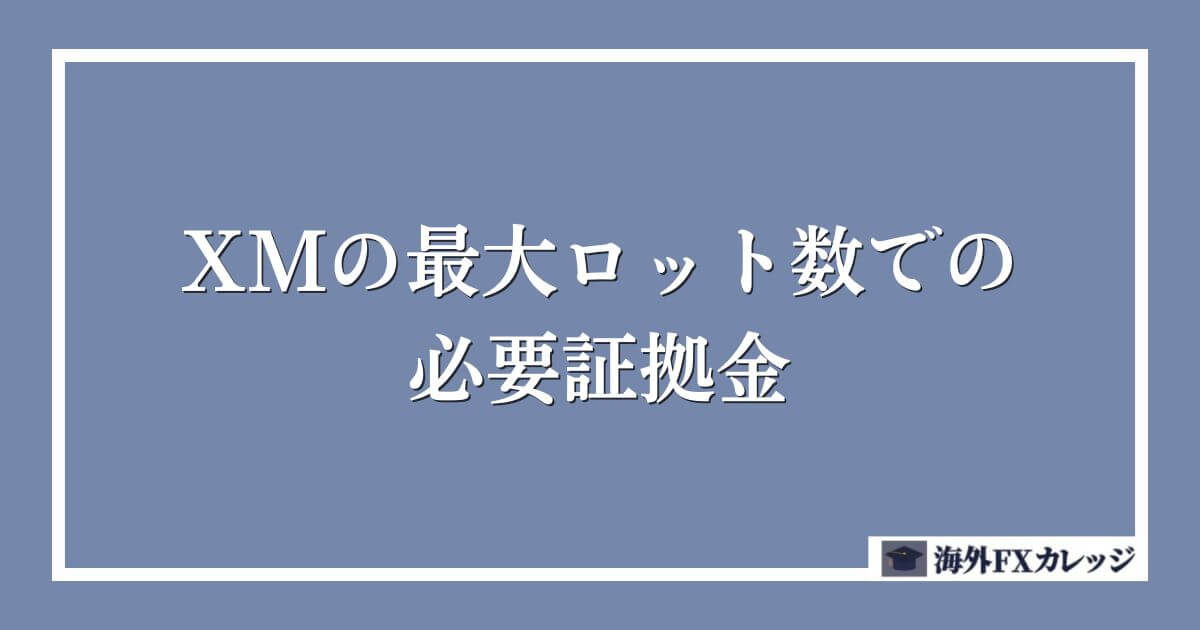 XMの最大ロット数での必要証拠金
