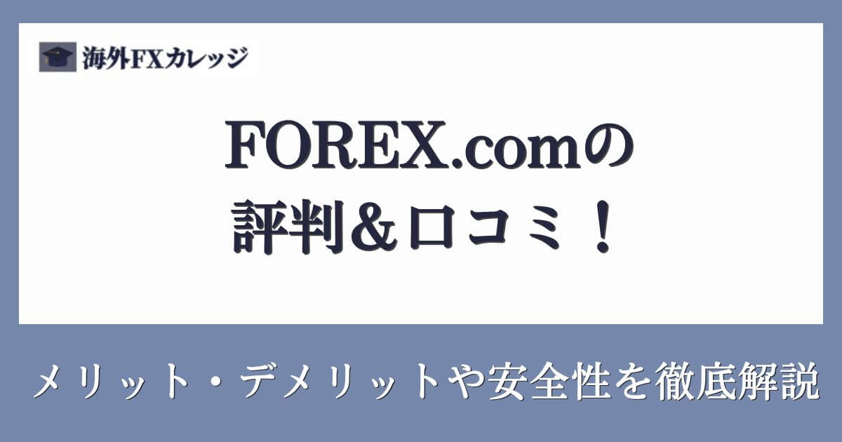 FOREX.comの評判＆口コミ！メリット・デメリットや安全性を徹底解説