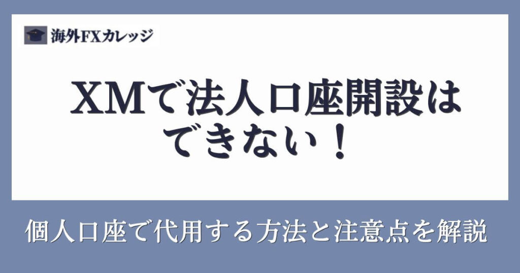 XMで法人口座開設はできない！個人口座で代用する方法と注意点を解説