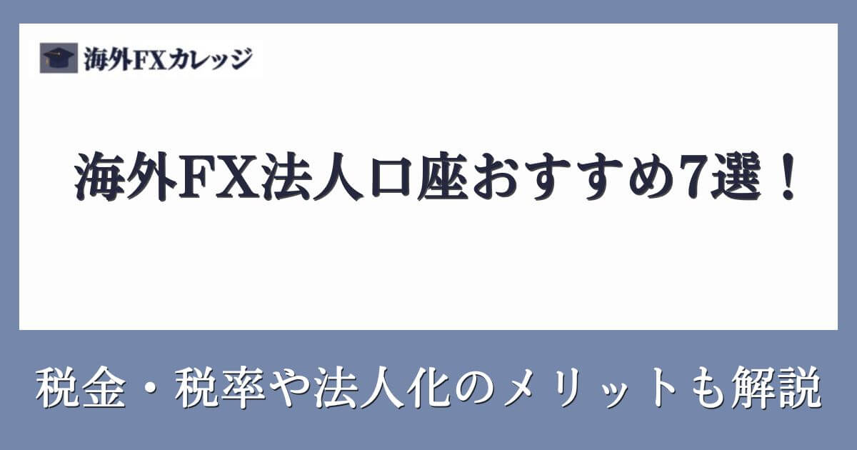 海外FX法人口座おすすめ7選！税金・税率や法人化のメリットも解説