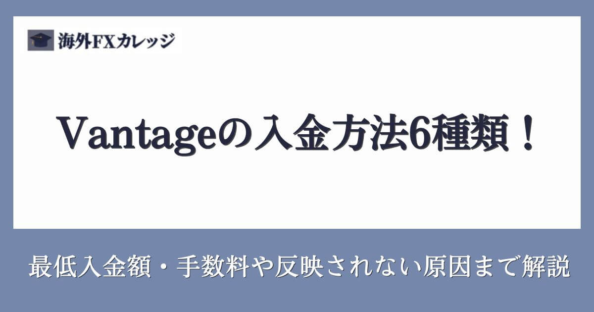 Vantageの入金方法6種類！最低入金額・手数料や反映されない原因まで解説