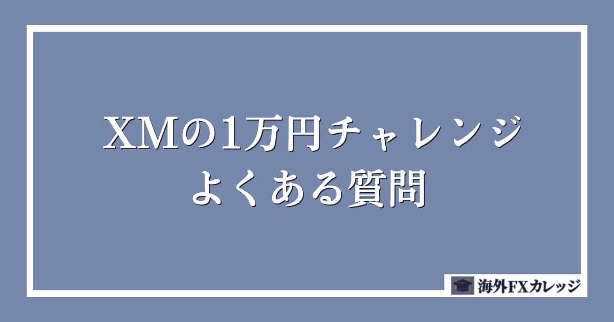 XMの1万円チャレンジに関するよくある質問