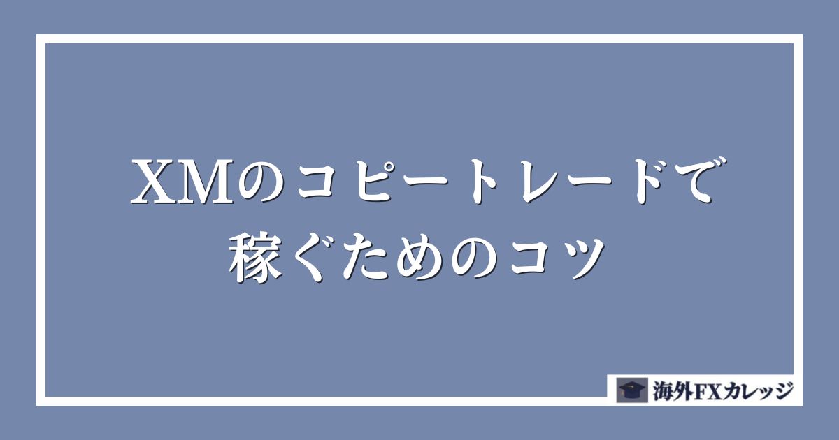 XMのコピートレード(ミラートレード)で稼ぐためのコツ
