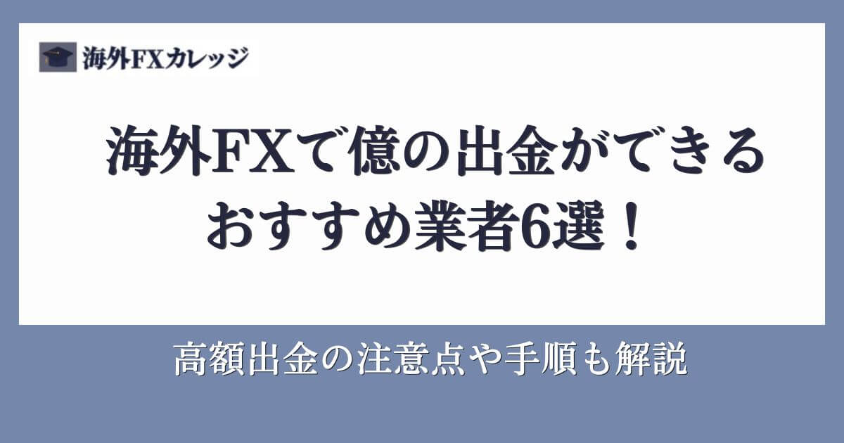 海外FXで億の出金ができるおすすめ業者6選！高額出金の注意点や手順も解説