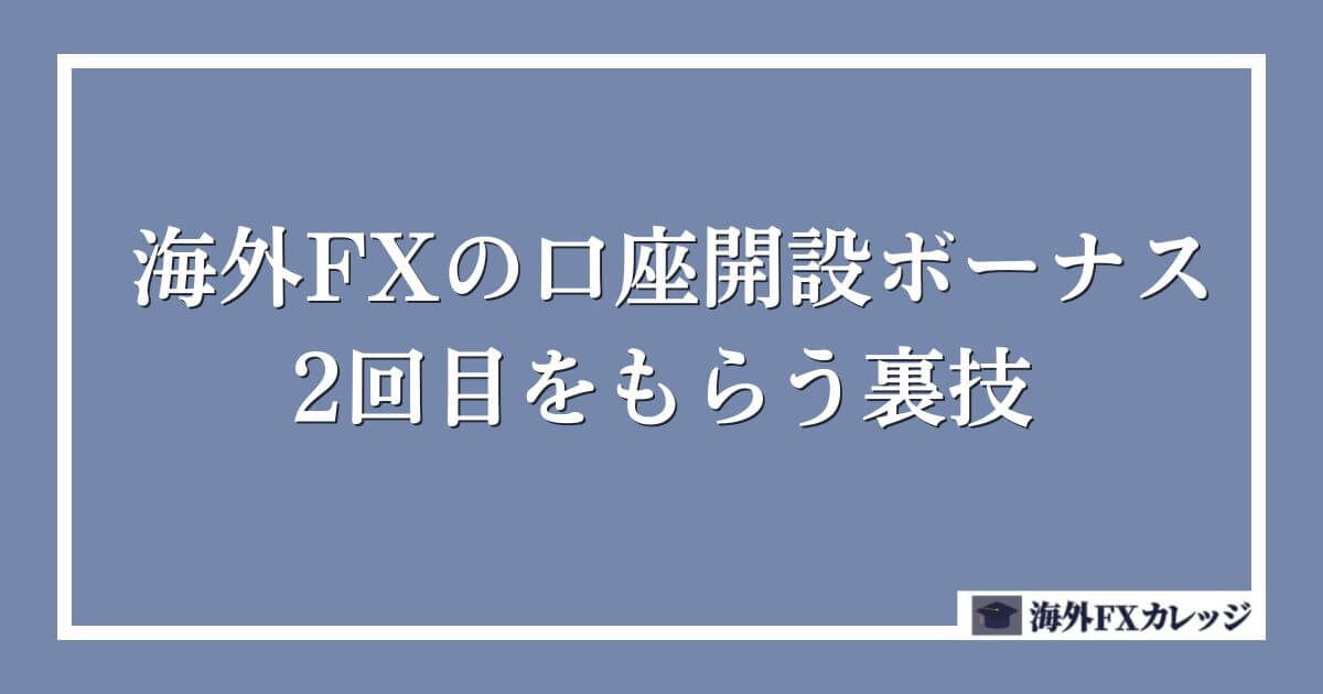 海外FXの口座開設ボーナス2回目をもらう裏技