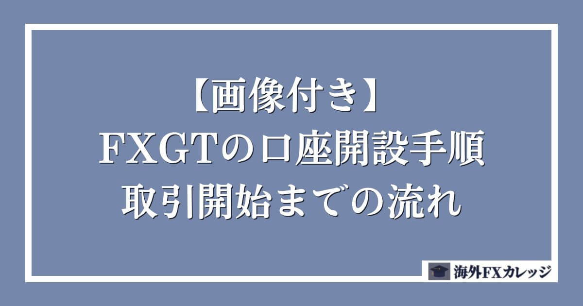 FXGTの口座開設手順・取引開始までの流れ【画像付き】