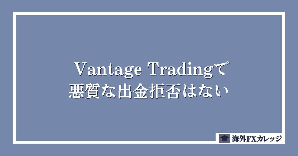 Vantage Tradingで悪質な出金拒否はない