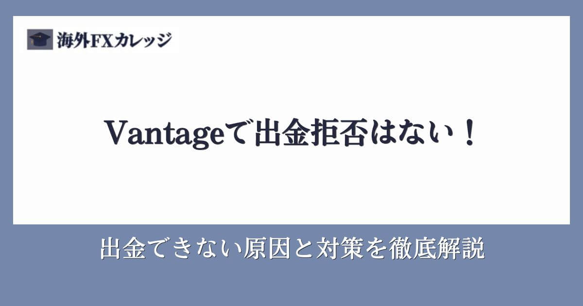 Vantageで出金拒否はない！出金できない原因と対策を徹底解説