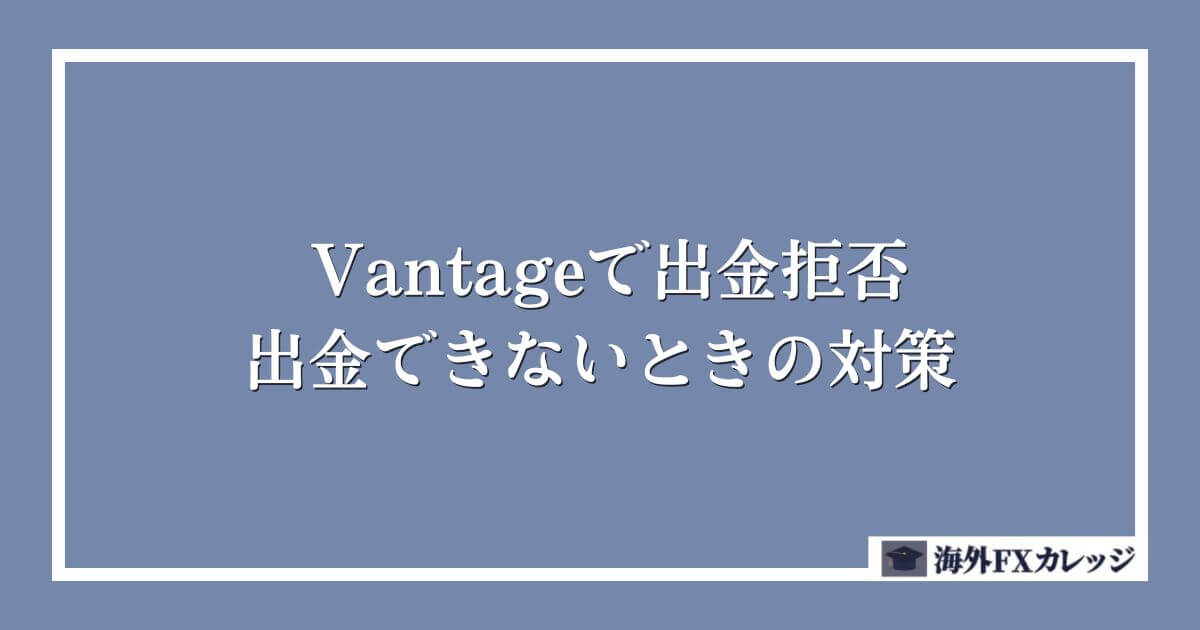 Vantageで出金拒否・出金できないときの対策