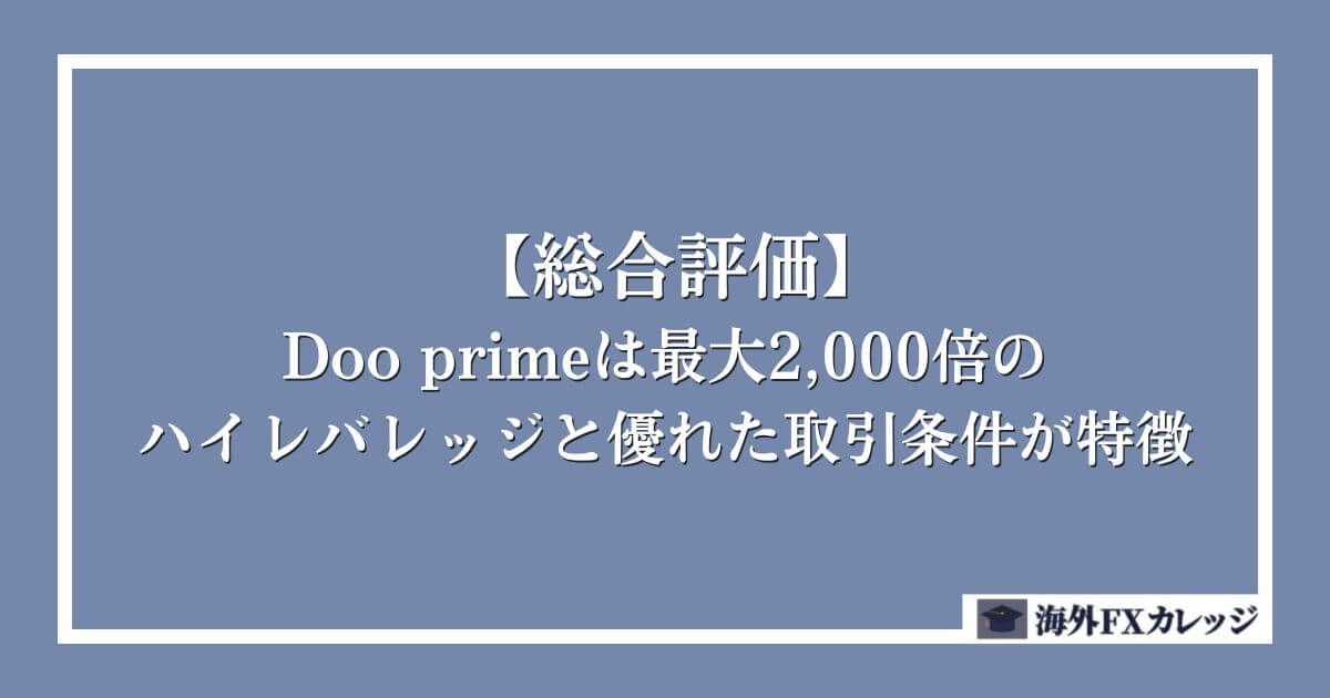 【総合評価】Doo primeは最大2,000倍のハイレバレッジと優れた取引条件が特徴