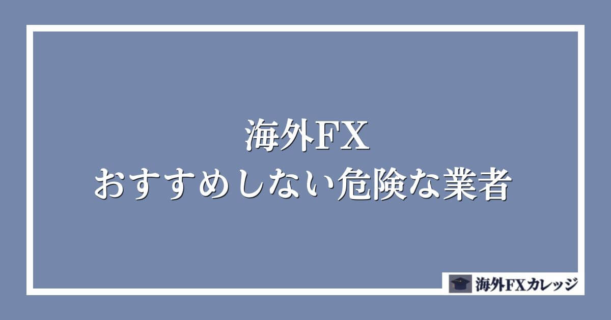 海外FXでおすすめしない危険な業者