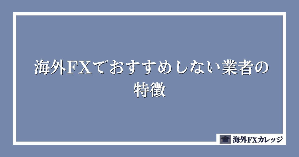 海外FXでおすすめしない業者の特徴