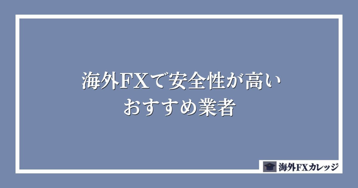 海外FXで安全性が高いおすすめ業者