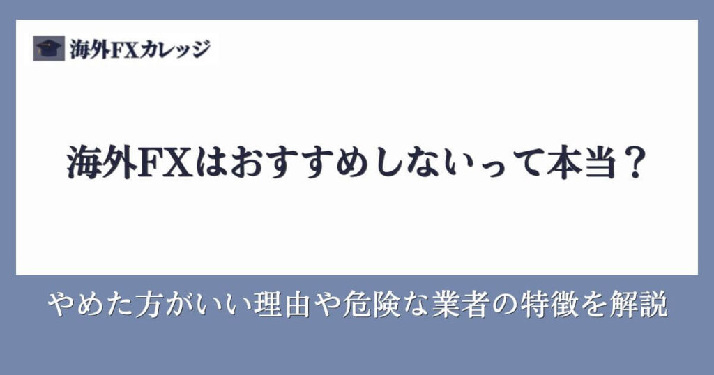 海外FXはおすすめしないって本当？やめた方がいい理由や危険な業者の特徴を解説