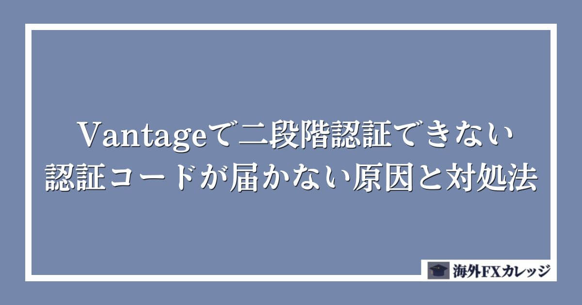 Vantageで二段階認証できない・認証コードが届かない原因と対処法