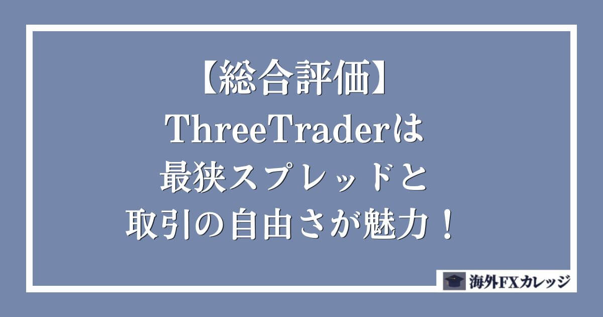 【総合評価】ThreeTrader(スリートレーダー)は最狭スプレッドと取引の自由さが魅力！