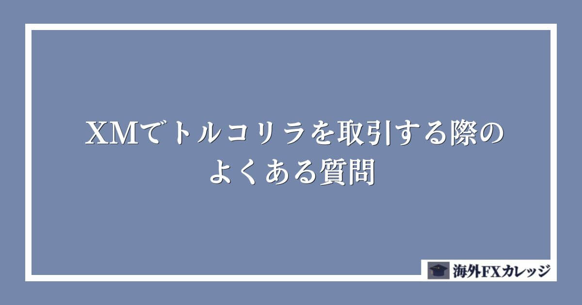 XMでトルコリラを取引する際のよくある質問
