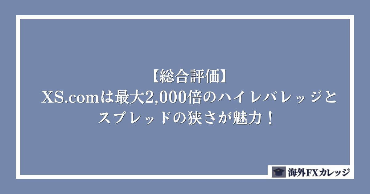 【総合評価】XS.comは最大2,000倍のハイレバレッジとスプレッドの狭さが魅力！