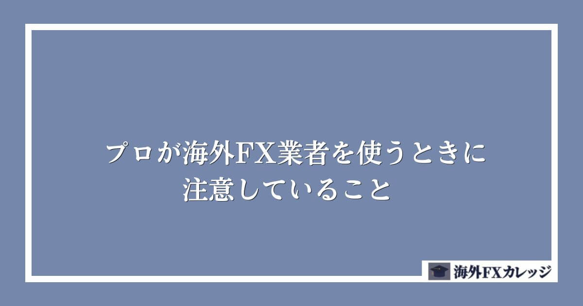 プロが海外FX業者を使うときに注意していること