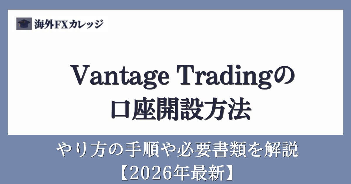 Vantage Tradingの口座開設方法【2026年最新】やり方の手順や必要書類を解説