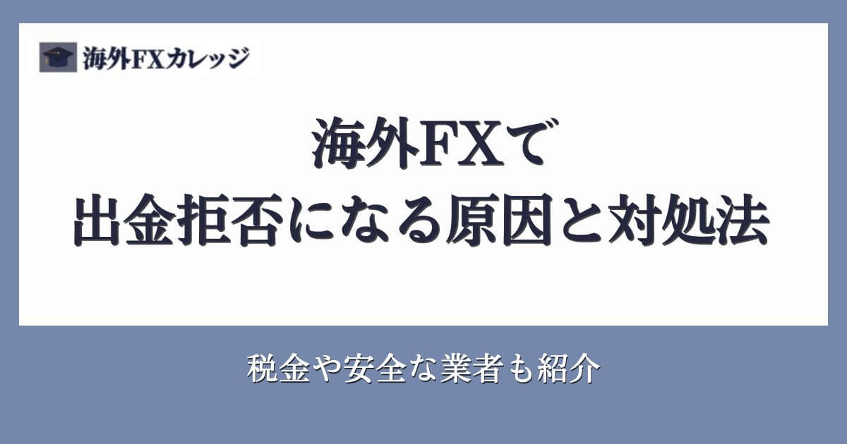 海外FXで出金拒否になる原因と対処法｜税金や安全な業者も紹介