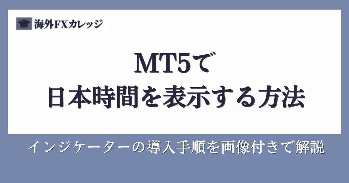 MT5で日本時間を表示する方法｜インジケーターの導入手順を画像付きで解説