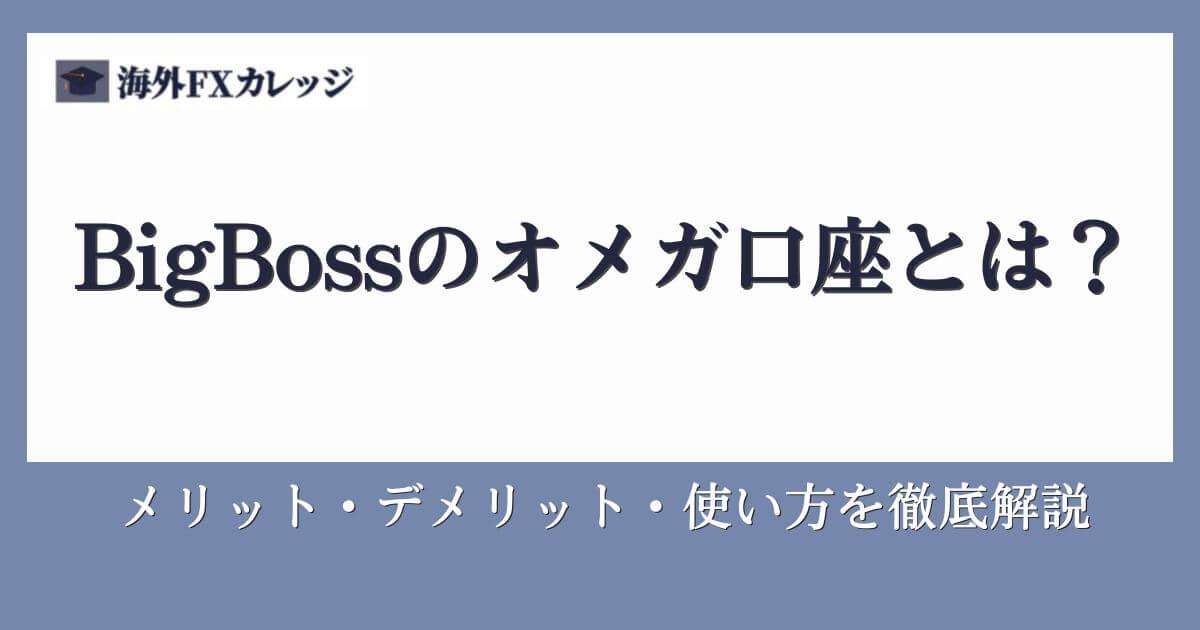 BigBossのオメガ口座とは？メリット・デメリットや使い方を徹底解説